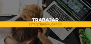 trabajar está sobrevalorado